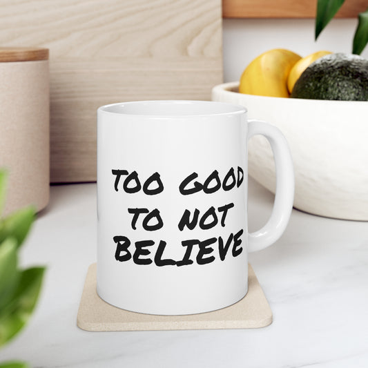 Too Good To Not Believe Coffee Mug