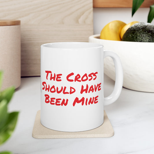 The Cross Should Have Been Mine Coffee Mug